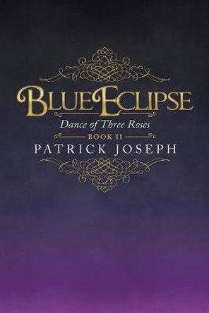 Blue Eclipse Book Ii: Dance of Three Roses Patrick Joseph 9781663206336