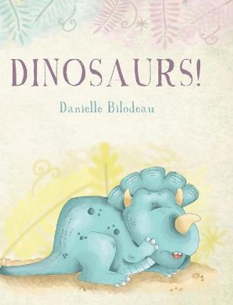 Dinosaurs! Danielle Bilodeau 9781649905550