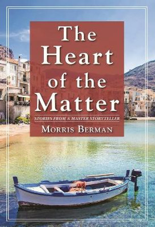 The Heart of the Matter: Stories from a Master Storyteller Morris Berman 9781648370526