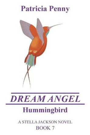 Dream Angel Hummingbird: A Stella Jackson Novel Book 7 Patricia Penny 9781664179066