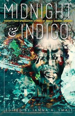 midnight & indigo: Twenty-two Speculative Stories by Black Women Writers Ianna a Small 9781732891777