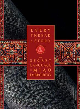 Every Thread a Story & The Secret Language of Miao Embroidery (2-Volume Boxed Set) by Wang Jun Every Thread a Story & The Secret Language of Miao Embroidery (2-Volume Boxed Set) by Wang Jun