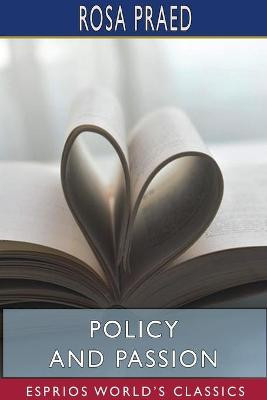 Policy and Passion (Esprios Classics) by Rosa Praed
