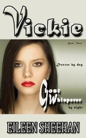 Vickie: Doctor by day. Ghost Whisperer by night: Book Three of the Adventures of Vickie Anderson Eileen Sheehan 9781723719196