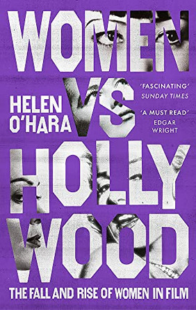 Women vs Hollywood: The Fall and Rise of Women in Film Helen O'Hara 9781472144447
