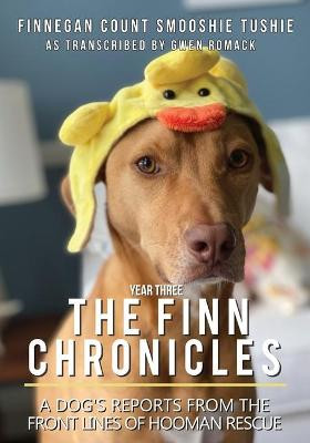 The Finn Chronicles: Year Three: A dog's reports from the front lines of hooman rescue Gwen Romack 9781735247342