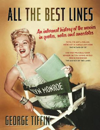 All the Best Lines: An Informal History of the Movies in Quotes, Notes and Anecdotes George Tiffin 9781781853061