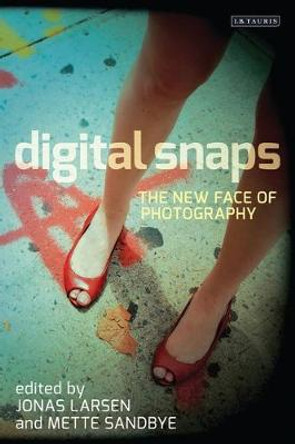 Digital Snaps: The New Face of Photography Jonas Larsen 9781780763323