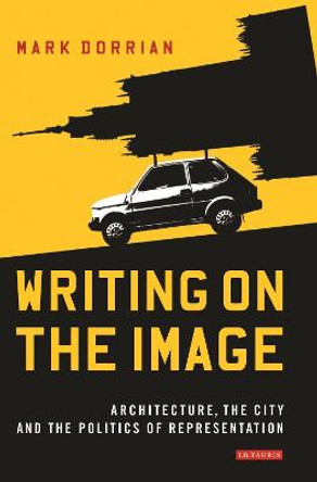 Writing on the Image: Architecture, the City and the Politics of Representation Professor Mark Dorrian (University of Edinburgh, UK) 9781784530389