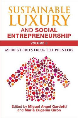 Sustainable Luxury and Social Entrepreneurship Volume II: More Stories from the Pioneers Miguel Angel Gardetti 9781783533565