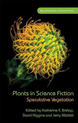 Plants in Science Fiction: Speculative Vegetation Katherine E. Bishop 9781786835598