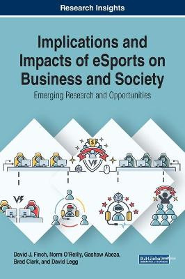 Implications and Impacts of eSports on Business and Society: Emerging Research and Opportunities David J. Finch 9781799815389