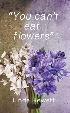 You Can't Eat Flowers by Linda Hewett