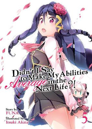 Didn't I Say to Make My Abilities Average in the Next Life?! (Light Novel) Vol. 5 Funa 9781642750034