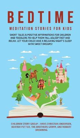 Bedtime Meditation Stories for Kids: Short Tales & Positive Affirmations for Children and Toddlers to Help Them Fall Asleep Fast and Relax. Let Your Child have a Relaxing Night's Sleep with Sweet Dreams! Children Story Group 9781800762602