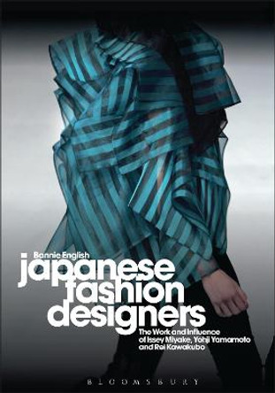Japanese Fashion Designers: The Work and Influence of Issey Miyake, Yohji Yamamotom, and Rei Kawakubo Professor Bonnie English (Late of Griffith University, Australia) 9781847883117