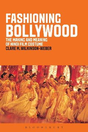 Fashioning Bollywood: The Making and Meaning of Hindi Film Costume Clare M. Wilkinson-Weber (Washington State University-Vancouver, USA) 9781847886972