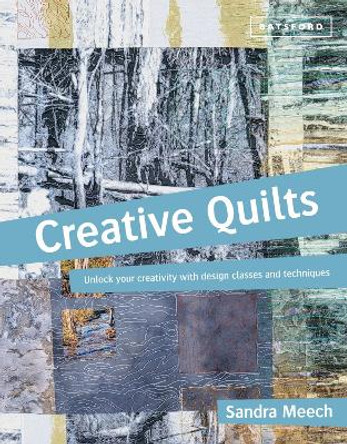 Creative Quilts: Design techniques for textile artists Sandra Meech 9781849941112