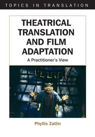 Theatrical Translation and Film Adaptation: A Practitioner's View Phyllis Zatlin 9781853598326