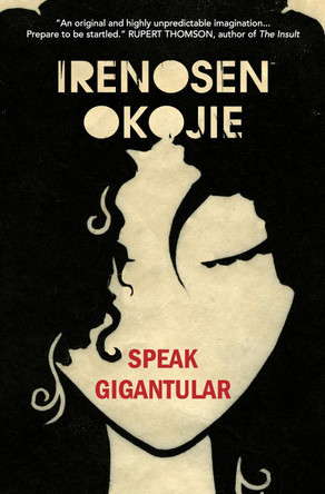 Speak Gigantular Irenosen Okojie 9781909762299