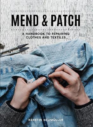 Mend & Patch: A handbook to repairing clothes and textiles Kerstin Neumuller 9781911624936