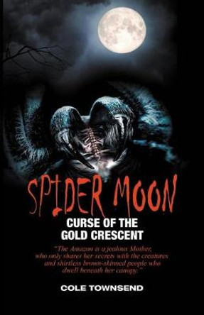 Spider Moon: Curse of the Gold Crescent Cole Townsend 9781896817514