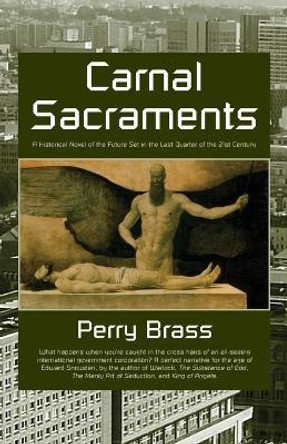 Carnal Sacraments, a Historical Novel of the Future, 2nd Edition Perry M Brass 9781892149183