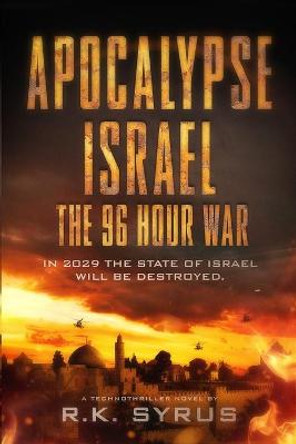 Apocalypse Israel: The 96 Hour War R.K. Syrus 9781910890127