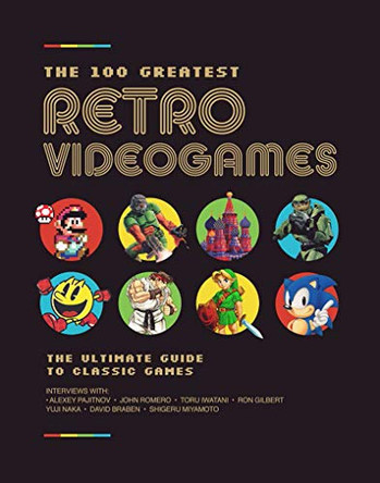 The 100 Greatest Retro Videogames: The Ultimate Guide to Classic Games Future Publishing Ltd 9781787393080