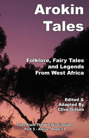 Arokin Tales: Folklore, Fairy Tales and Legends From West Africa Clive Gilson 9781913500412