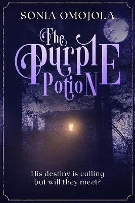 The Purple Potion: His destiny is calling but will they meet? Sonia Omojola 9781913674526