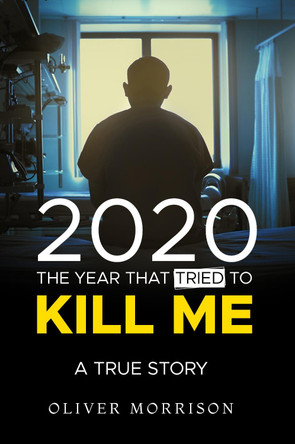 2020 The year that tried to kill me by Oliver Morrison