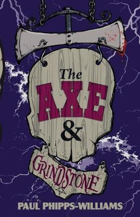 The Axe & Grindstone Paul Phipps-Williams 9781916084506