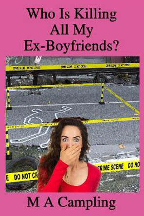 Who is Killing All My Ex-Boyfriends?: 2021 M.A. Campling 9781916180369
