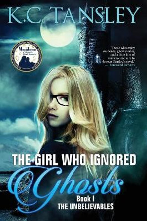 The Girl Who Ignored Ghosts K C Tansley 9781943024001