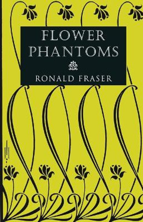 Flower Phantoms Ronald Fraser 9781939140104