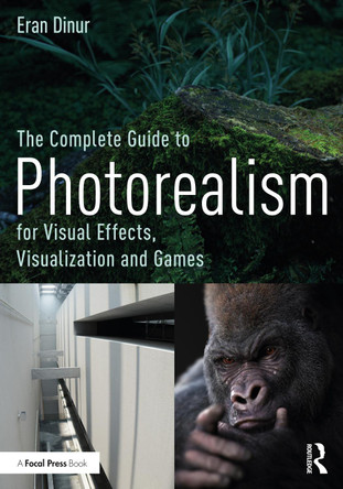 The Complete Guide to Photorealism for Visual Effects, Visualization and Games Eran Dinur (Brainstorm Digital, USA) 9780367199265