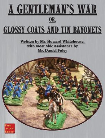A Gentleman's War: or Glossy Coats and Tin Bayonets Dan Foley 9781945430978