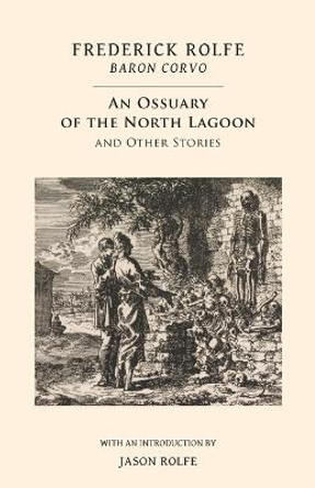 An Ossuary of the North Lagoon: And Other Stories Frederick Rolfe 9781943813278