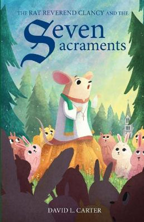 The Rat Reverend Clancy and the Seven Sacraments by David L Carter