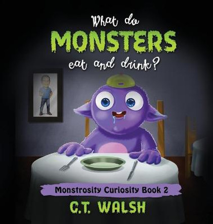 What Do Monsters Eat & Drink? C T Walsh 9781950826285