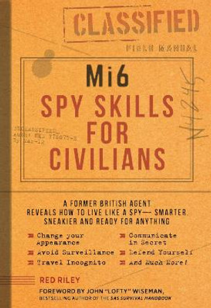 Mi6 Spy Skills for Civilians: A real-life secret agent reveals how to live safer, sneakier and ready for anything Red Riley 9781948174404