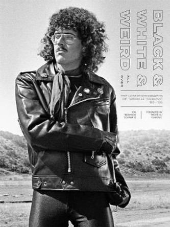 Black & White & Weird All Over: The Lost Photographs of &quot;Weird Al&quot; Yankovic '83 - '86 Jon 'Bermuda' Schwartz 9781948221160