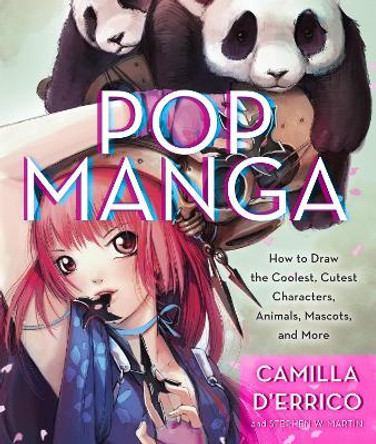 Pop Manga: How to Draw the Coolest, Cutest Characters, Animals, Mascots, and More Camilla D'Errico 9780307985507