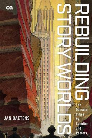Rebuilding Story Worlds: The Obscure Cities by Schuiten and Peeters Jan Baetens 9781978808478
