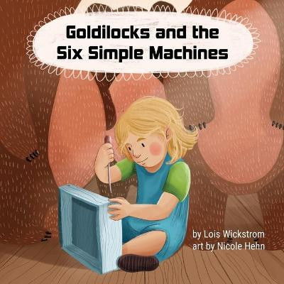 Goldilocks and the Six Simple Machines Lois Wickstrom 9781954519121