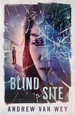 Blind Site: A Mind-Bending Thriller Andrew Van Wey 9781956050004