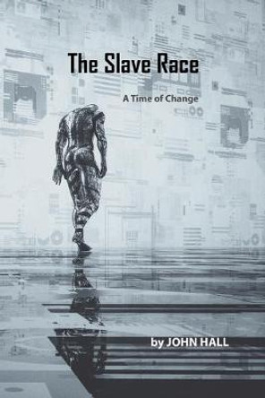 The Slave Race: A Time of Change John Hall 9781984592439