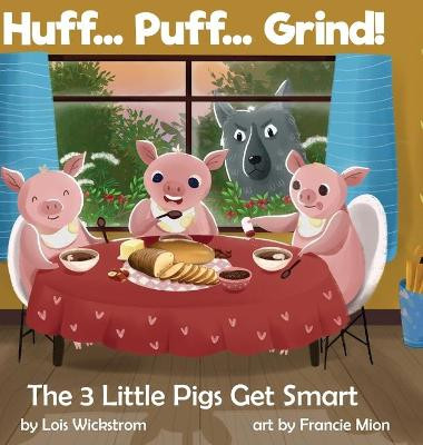 Huff... Puff... Grind! The 3 Little Pigs Get Smart Lois J Wickstrom 9781954519138