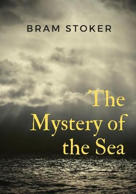 The Mystery of the Sea: a mystery novel by Bram Stoker, was originally published in 1902. Stoker is best known for his 1897 novel Dracula, but The Mystery of the Sea contains many of the same compelling elements. Bram Stoker 9782382747087
